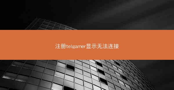注册telgamer显示无法连接