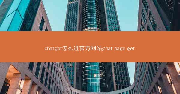 chatgpt怎么进官方网站;chat page get